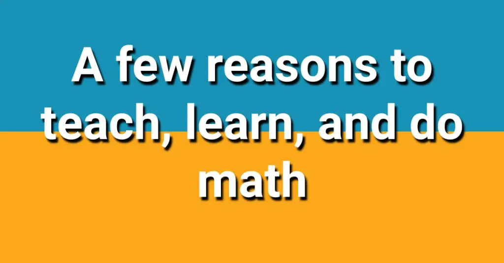 A few reasons to teach, learn, and do math