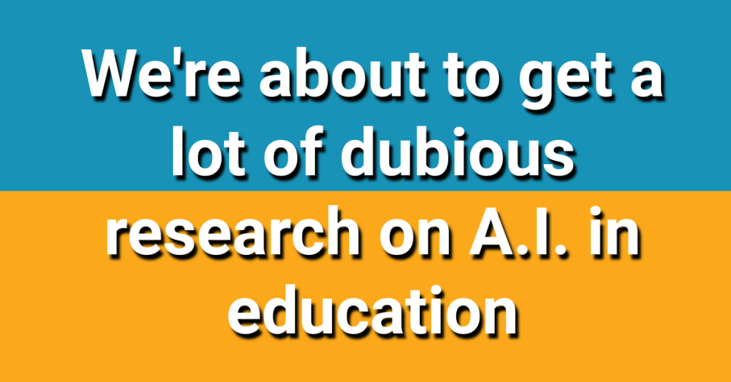We’re about to get a lot of dubious research on A.I. in education